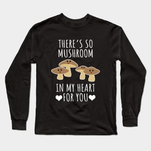 There's so mushroom in my heart for you Long Sleeve T-Shirt